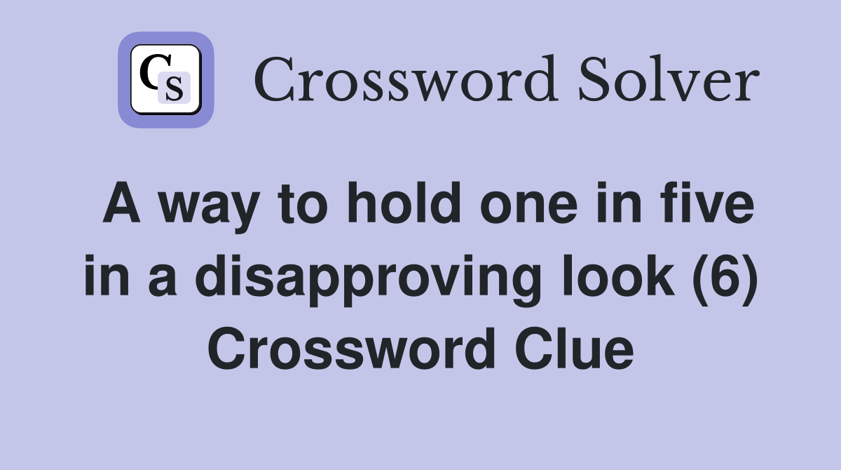 A way to hold one in five in a disapproving look (6) Crossword Clue