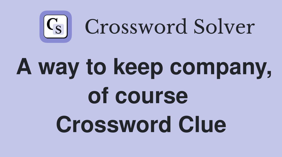 A way to keep company, of course  Crossword Clue