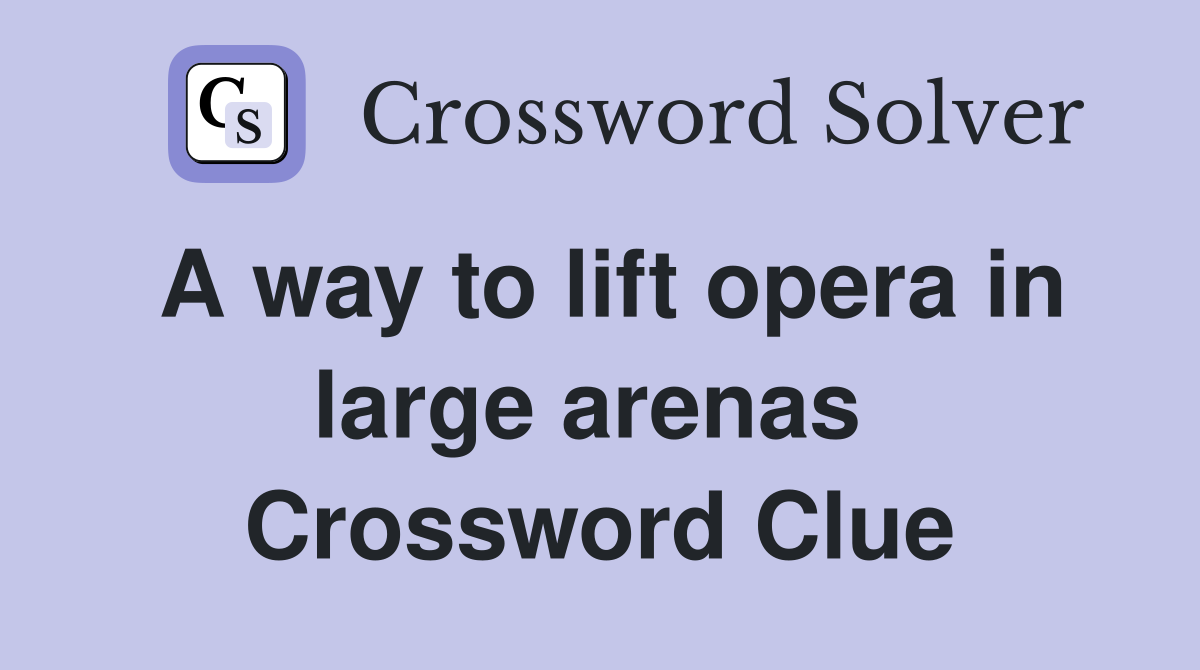 A way to lift opera in large arenas  Crossword Clue