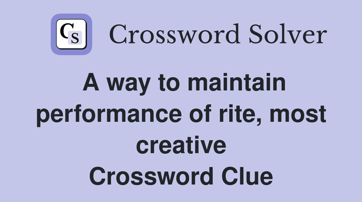 A way to maintain performance of rite, most creative Crossword Clue