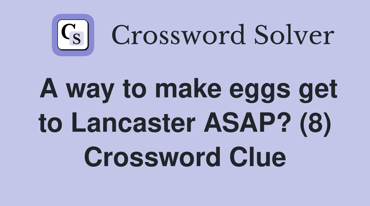 A way to make eggs get to Lancaster ASAP? (8) Crossword Clue