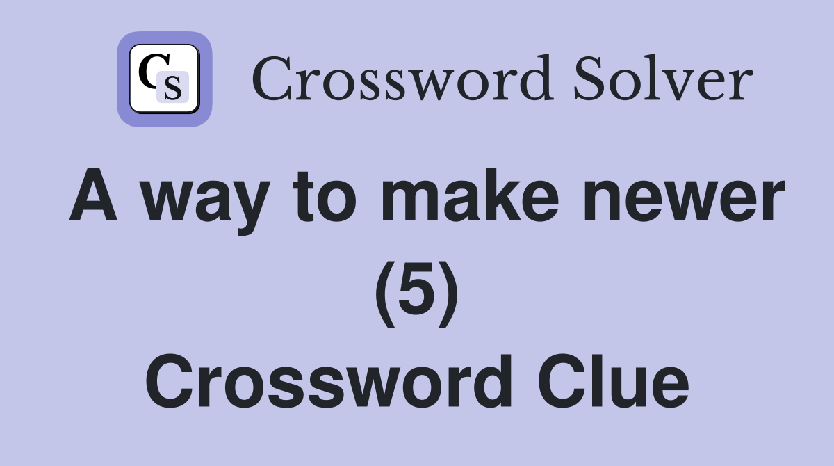 A way to make newer (5) Crossword Clue
