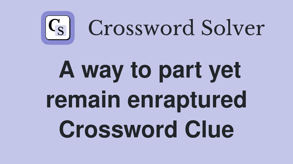 A way to part yet remain enraptured Crossword Clue