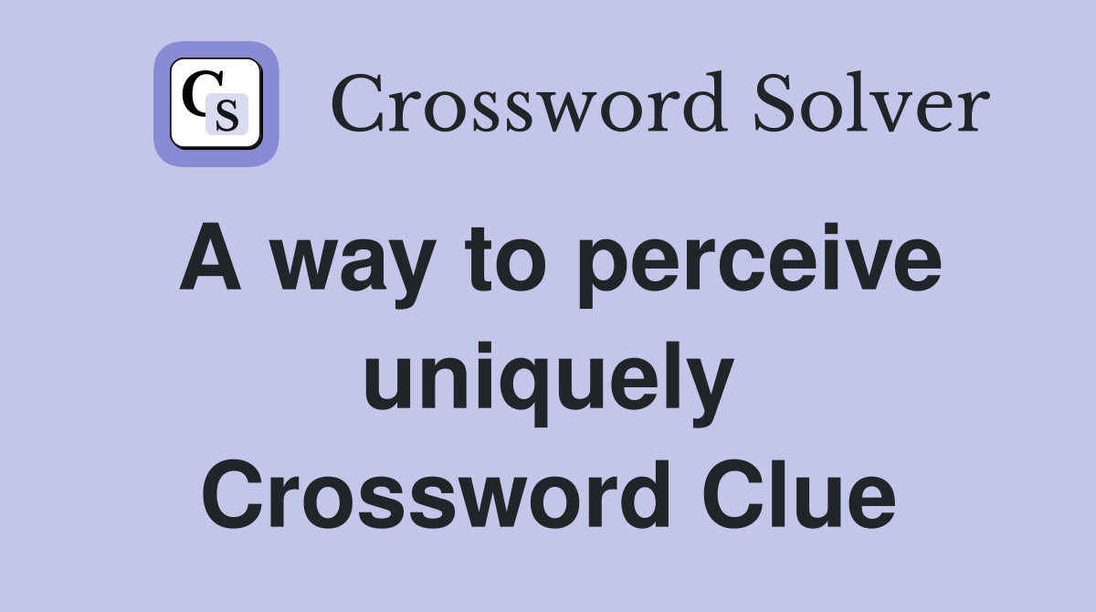 A way to perceive uniquely Crossword Clue