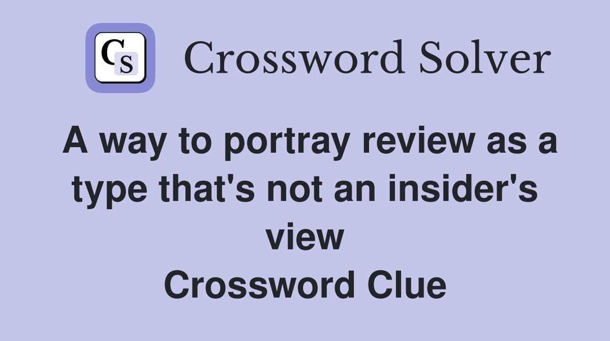 A way to portray review as a type that's not an insider's view Crossword Clue