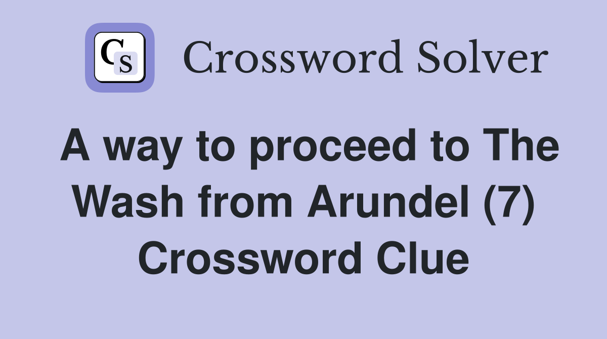 A way to proceed to The Wash from Arundel (7) Crossword Clue