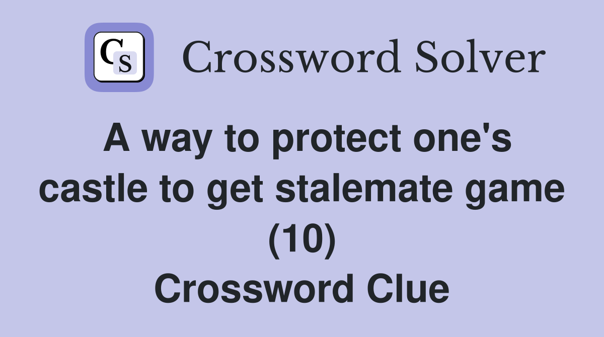 A way to protect one's castle to get stalemate game (10) Crossword Clue