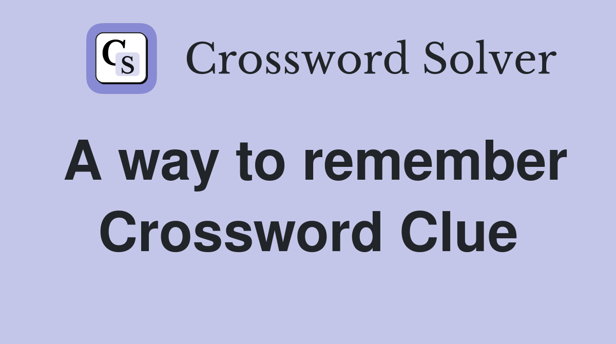 A way to remember Crossword Clue