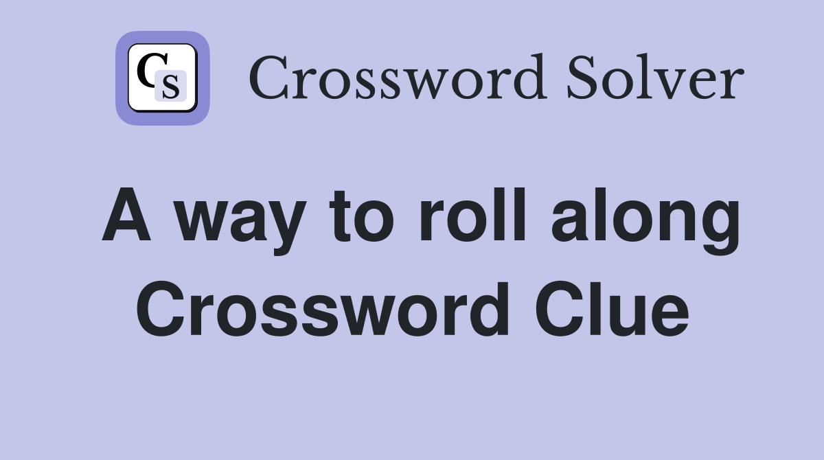 A way to roll along Crossword Clue
