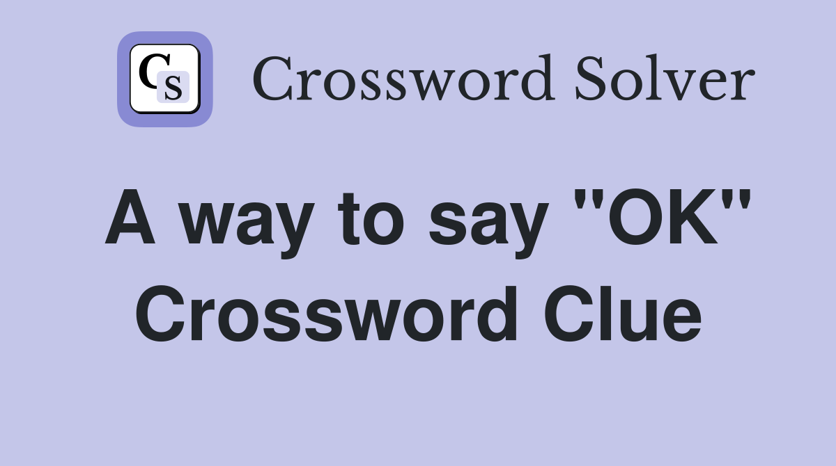 A way to say "OK" Crossword Clue