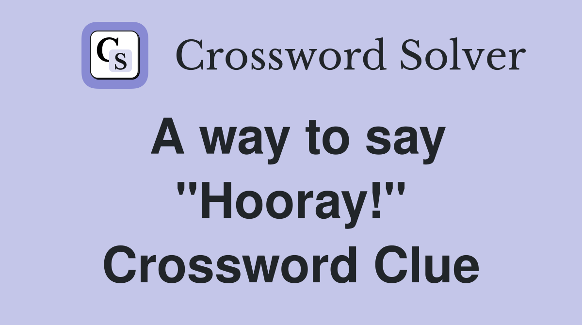 A way to say ''Hooray!'' Crossword Clue