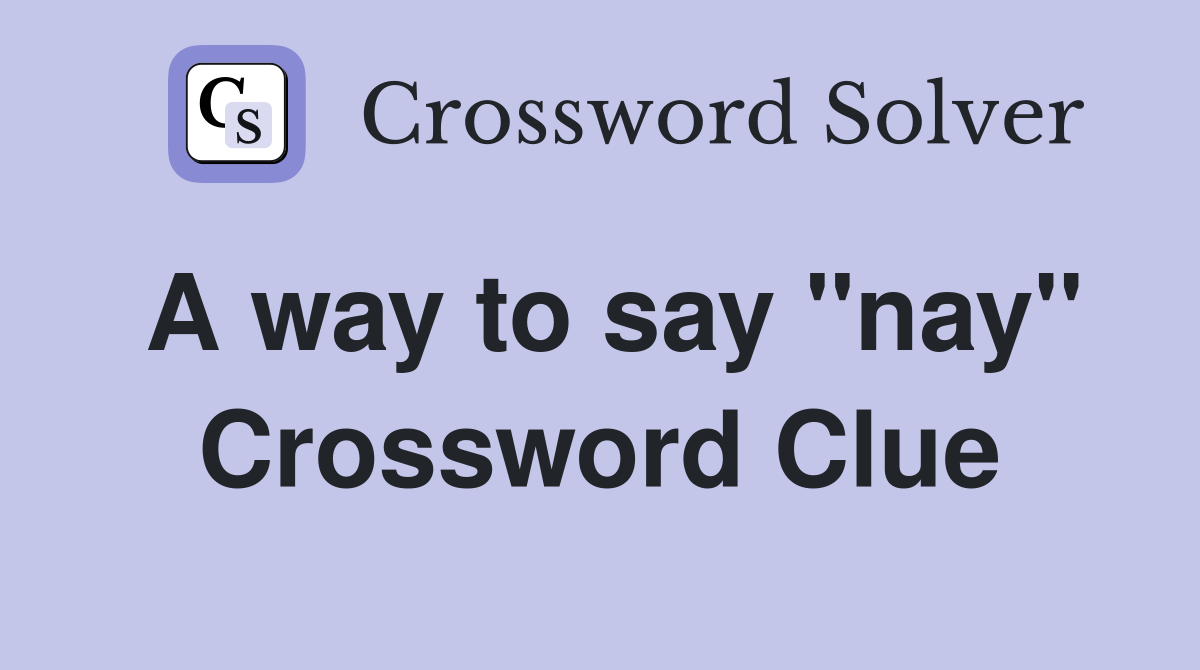 A way to say ''nay'' Crossword Clue