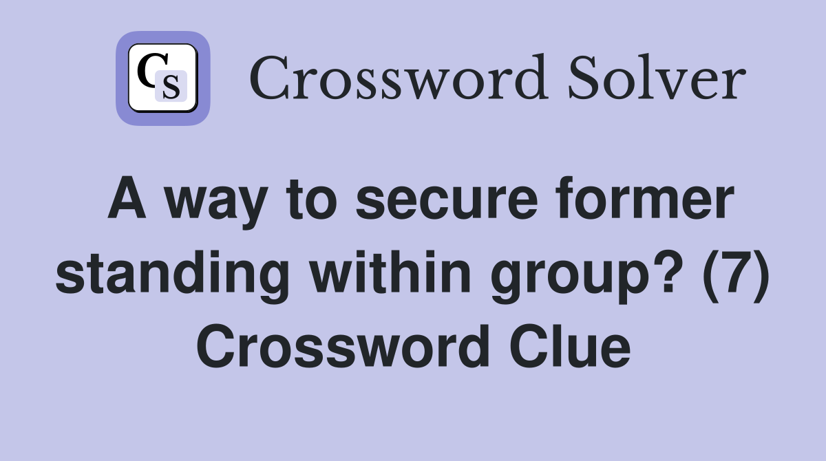 A way to secure former standing within group? (7) Crossword Clue