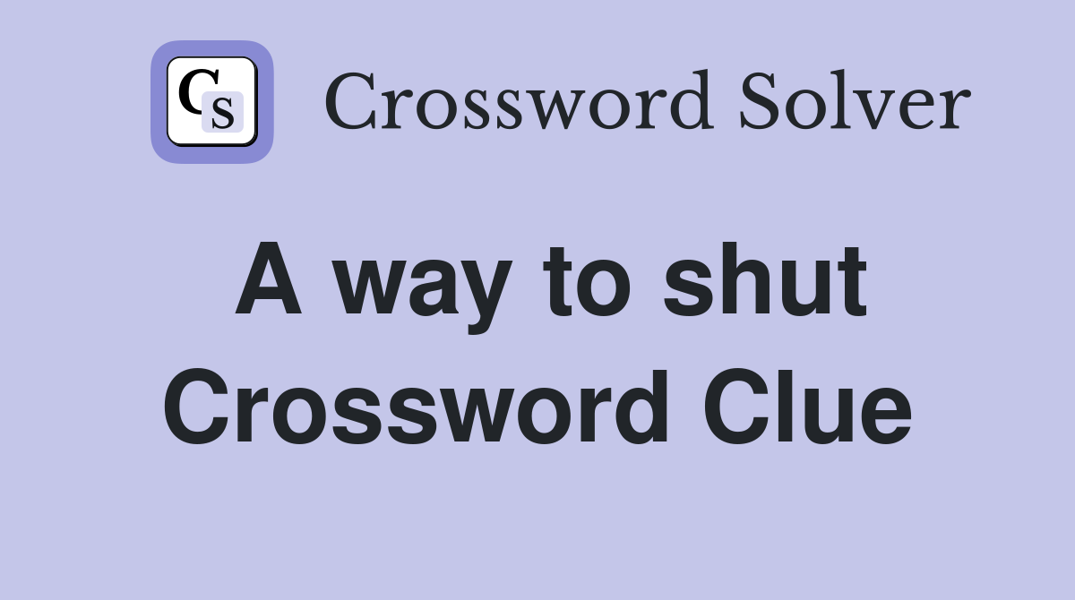 A way to shut Crossword Clue