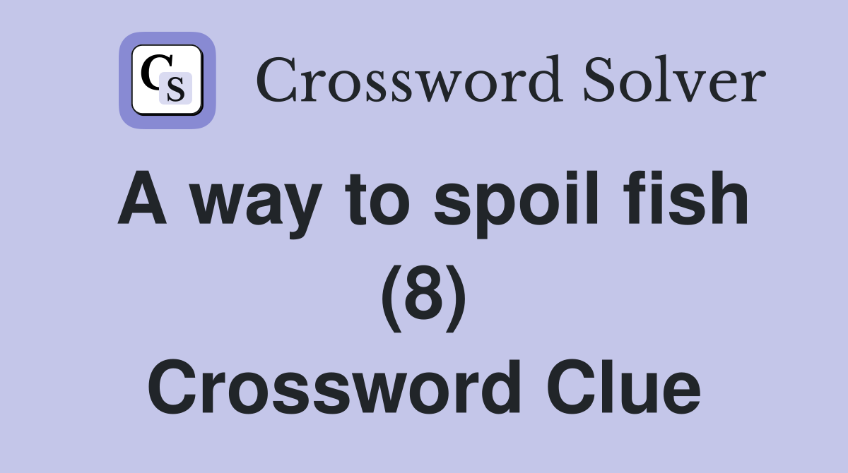 A way to spoil fish (8) Crossword Clue