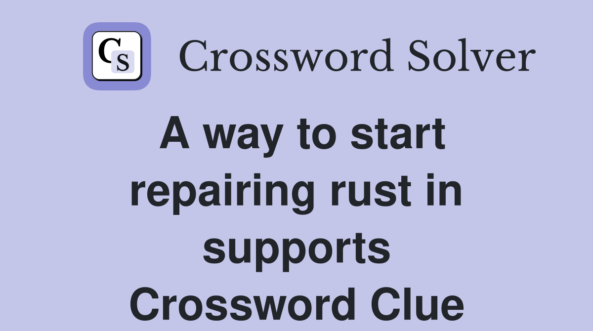 A way to start repairing rust in supports Crossword Clue