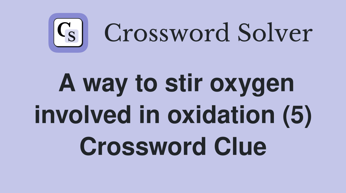 A way to stir oxygen involved in oxidation (5) Crossword Clue