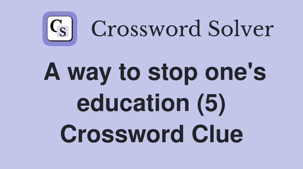 A way to stop one's education (5) Crossword Clue