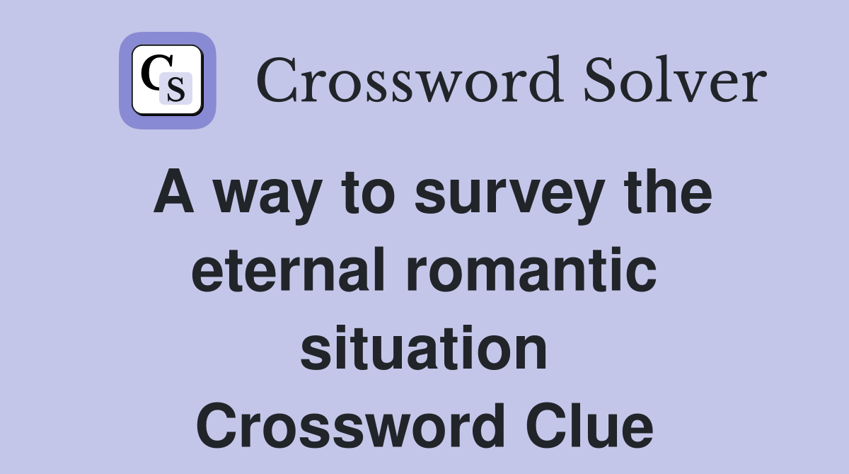 A way to survey the eternal romantic situation Crossword Clue