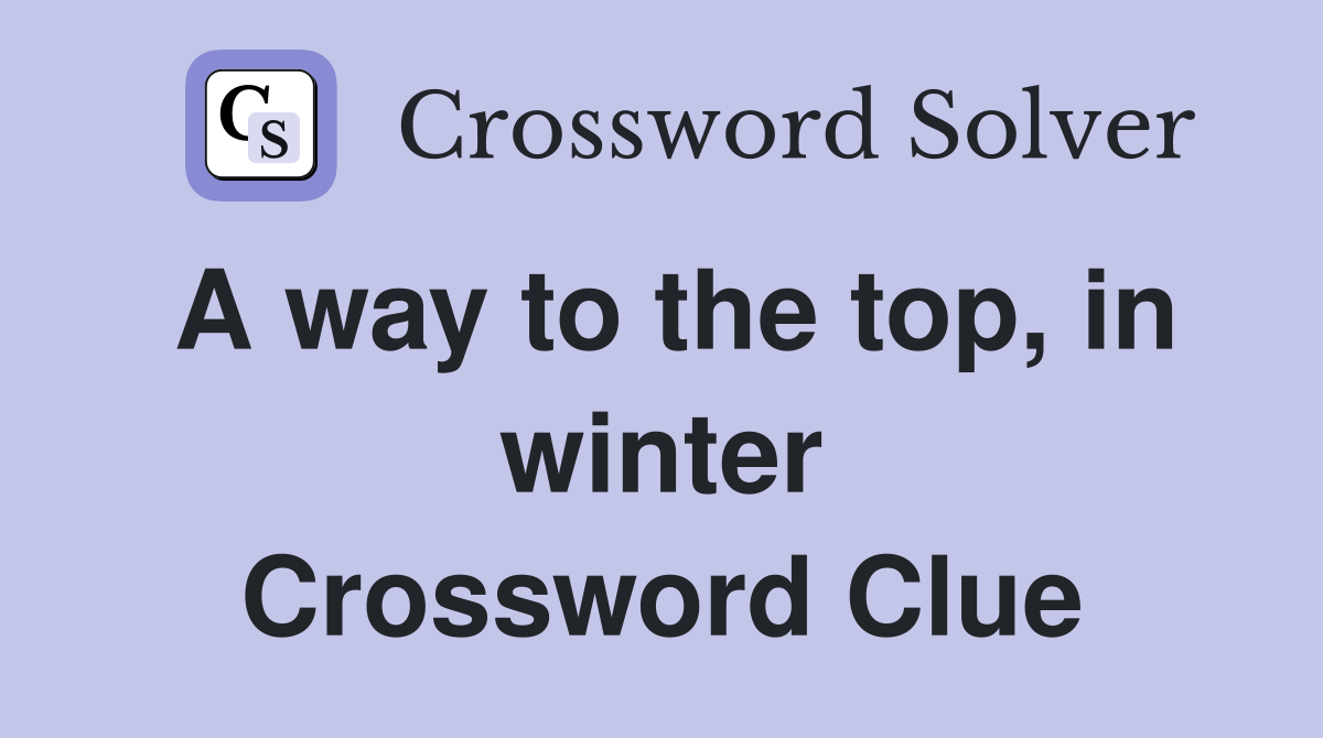A way to the top, in winter Crossword Clue