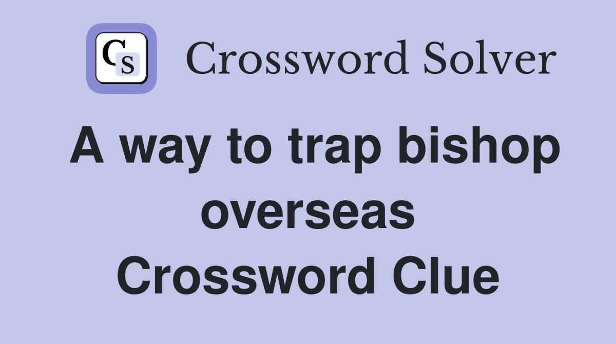 A way to trap bishop overseas Crossword Clue