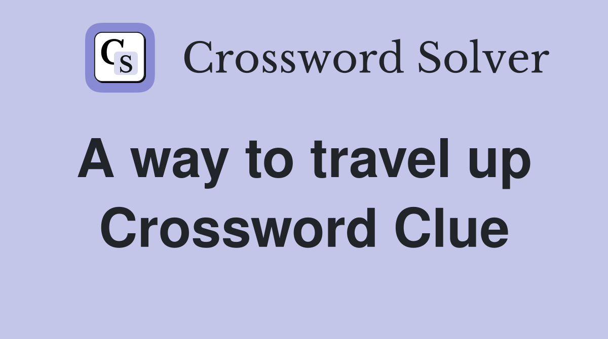 A way to travel up  Crossword Clue