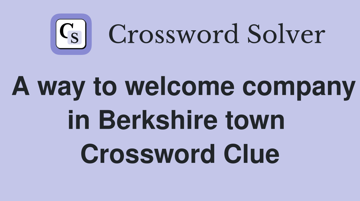 A way to welcome company in Berkshire town  Crossword Clue