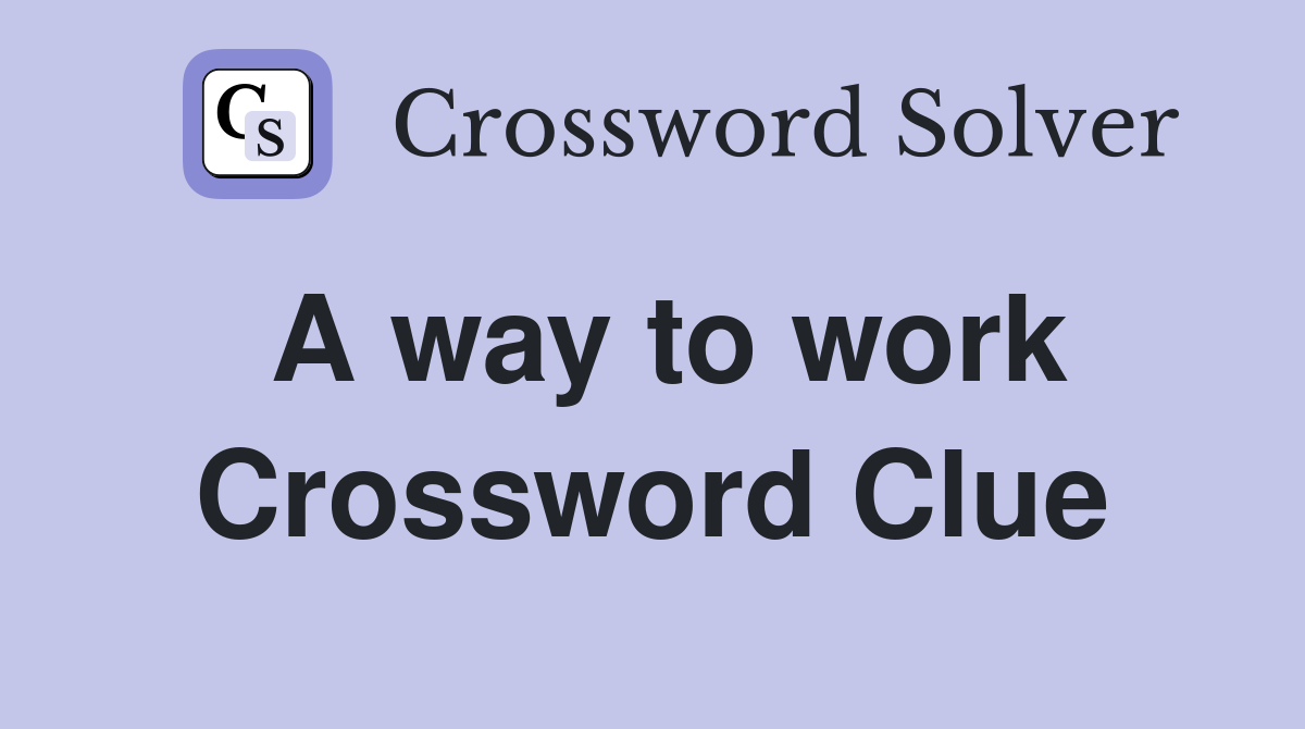 A way to work Crossword Clue