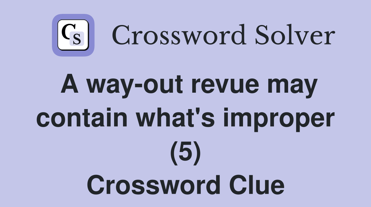 A way-out revue may contain what's improper (5) Crossword Clue