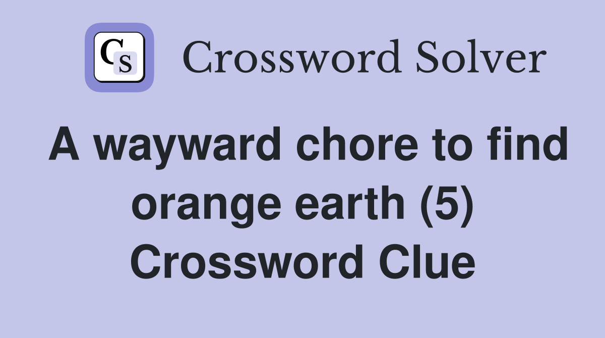 A wayward chore to find orange earth (5) Crossword Clue