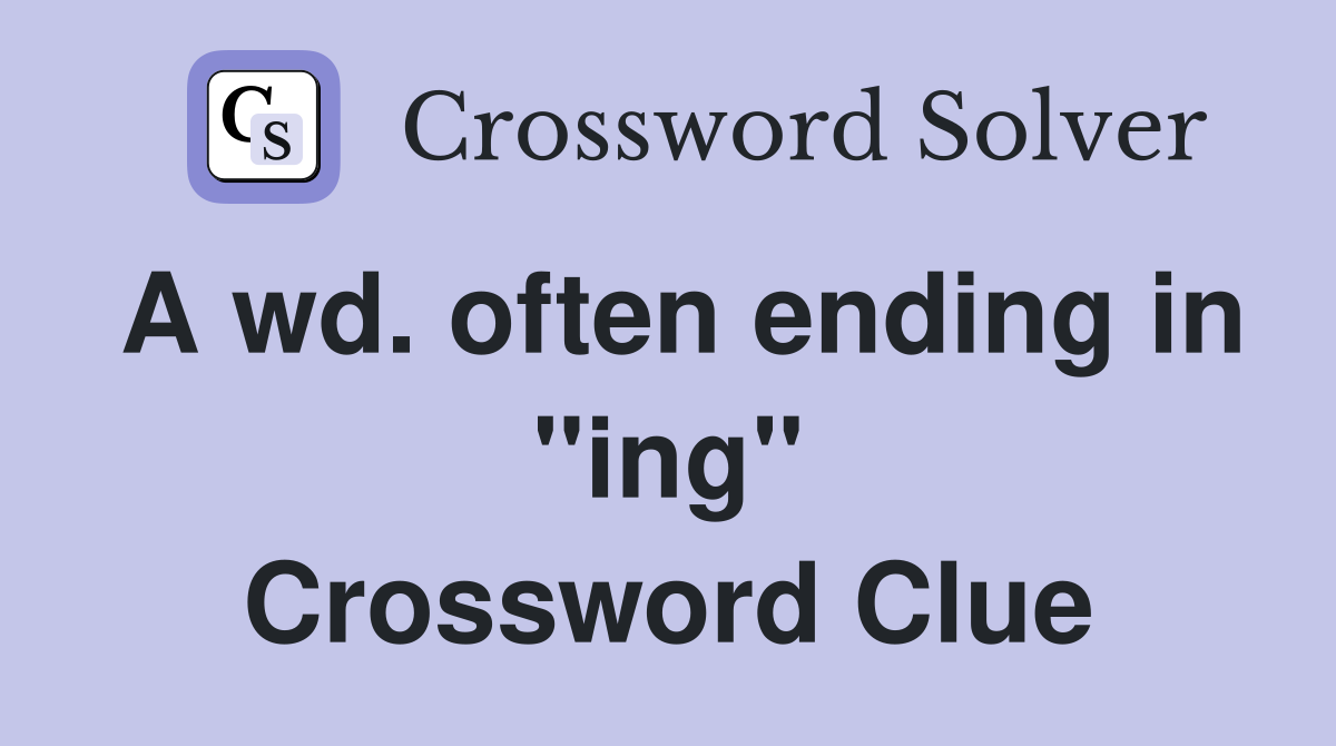 A wd. often ending in "ing" Crossword Clue