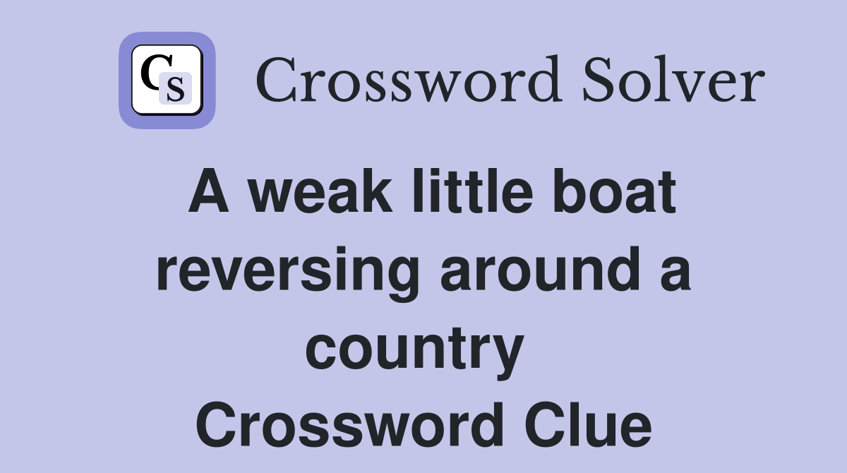 A weak little boat reversing around a country  Crossword Clue