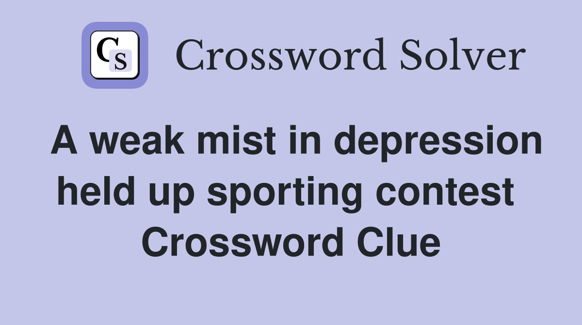A weak mist in depression held up sporting contest  Crossword Clue