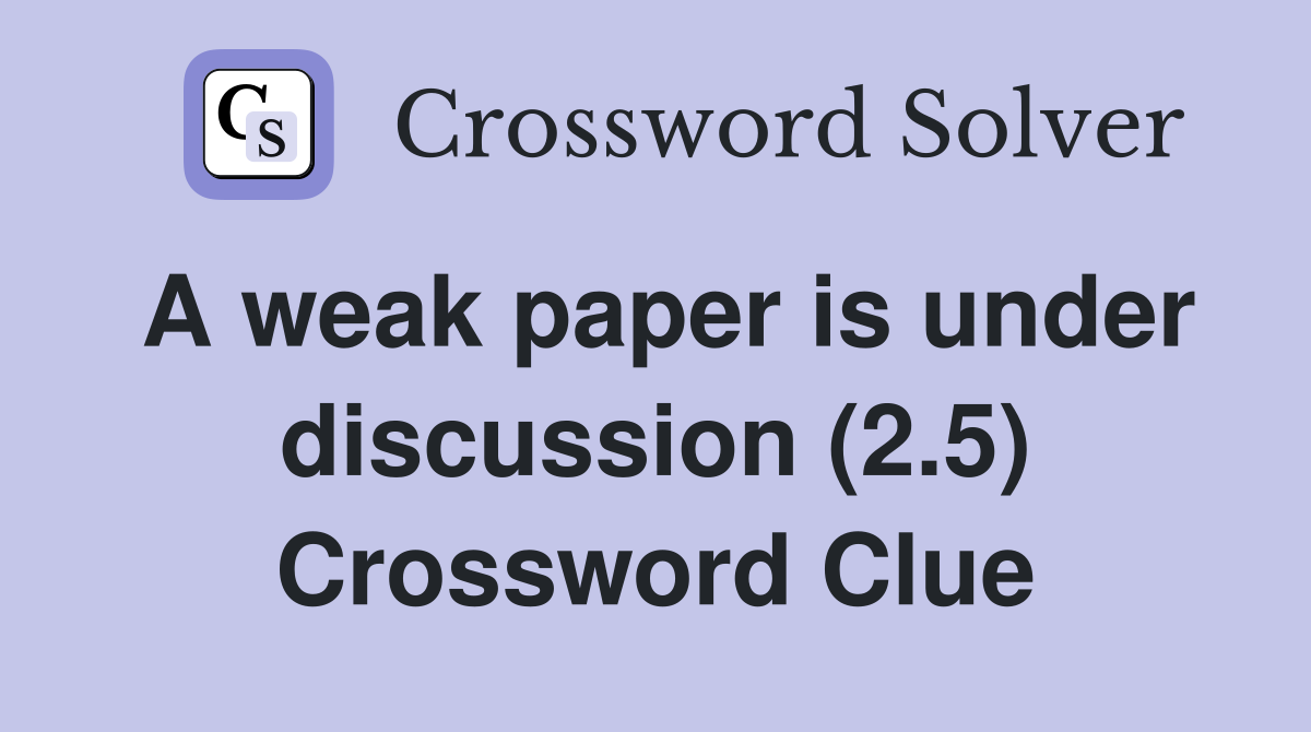 A weak paper is under discussion (2.5) Crossword Clue