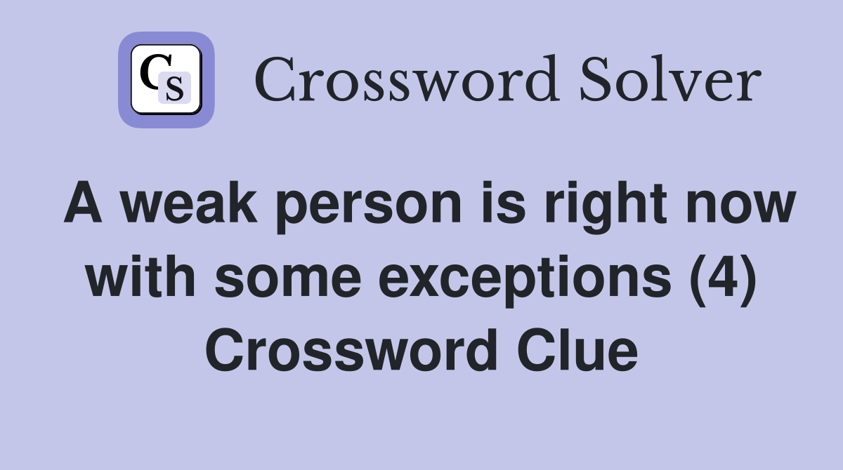 A weak person is right now with some exceptions (4) Crossword Clue