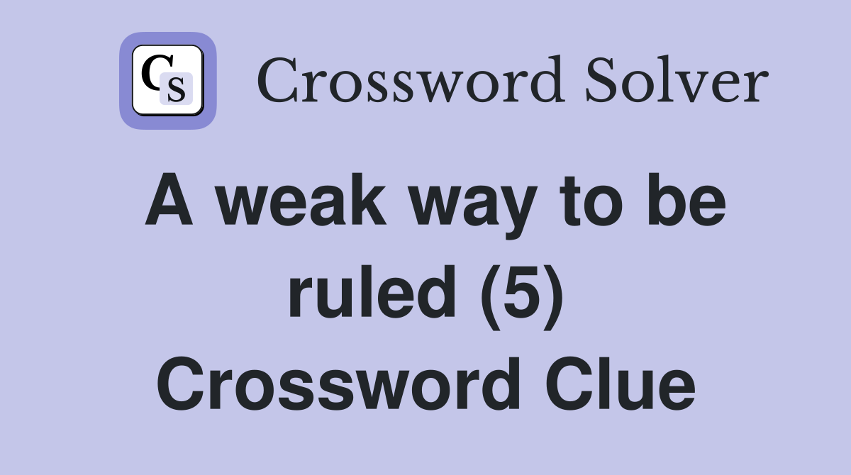 A weak way to be ruled (5) Crossword Clue