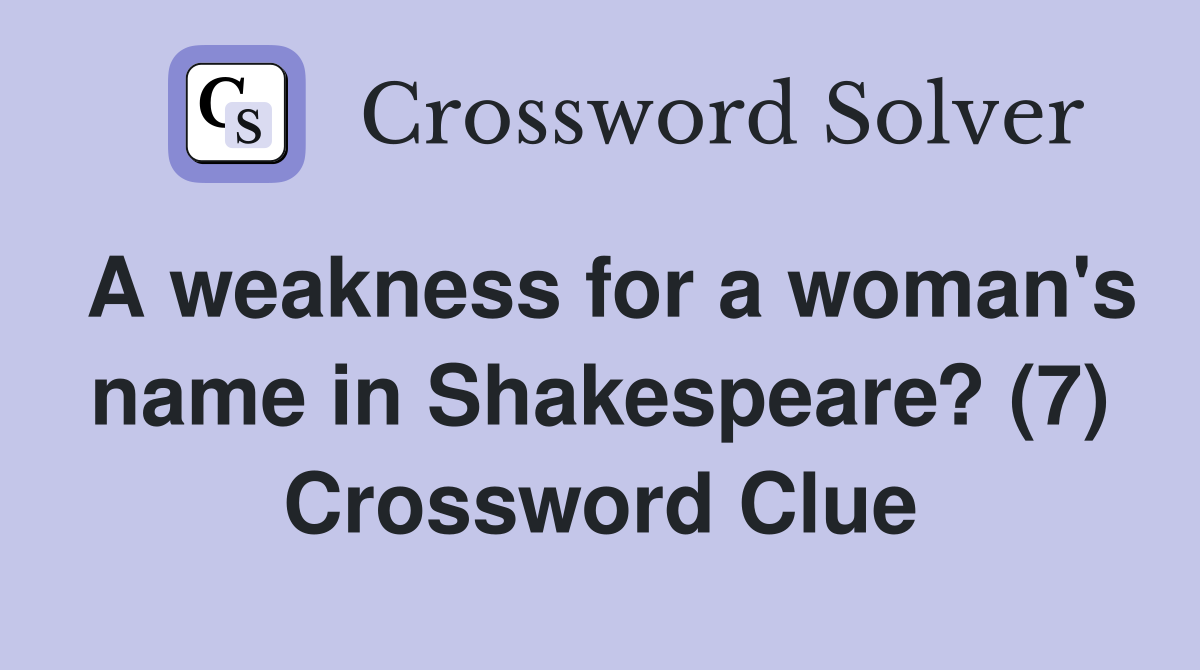 A weakness for a woman's name in Shakespeare? (7) Crossword Clue