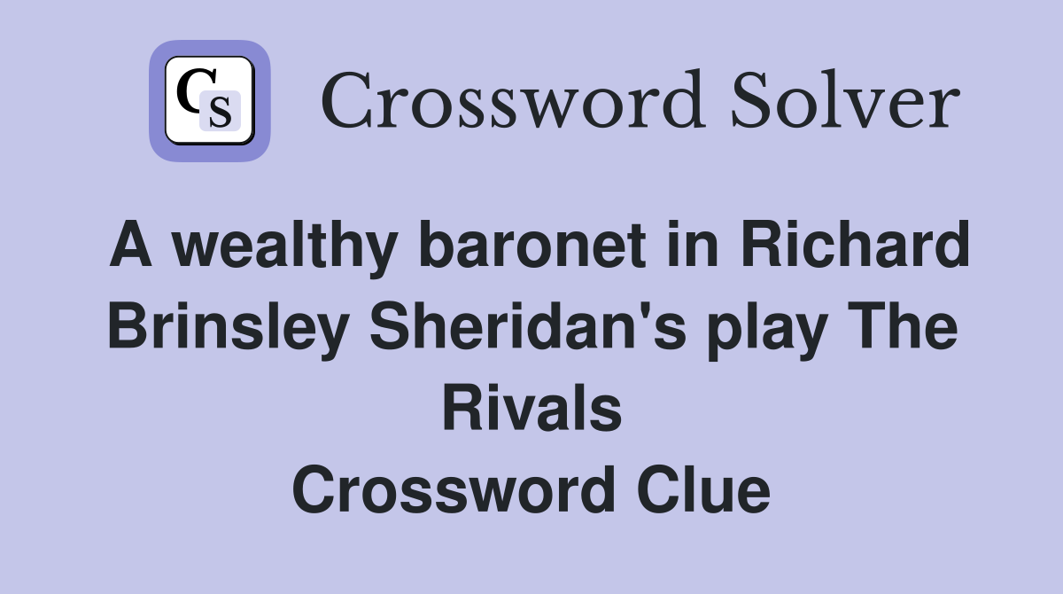 A wealthy baronet in Richard Brinsley Sheridan's play The Rivals Crossword Clue