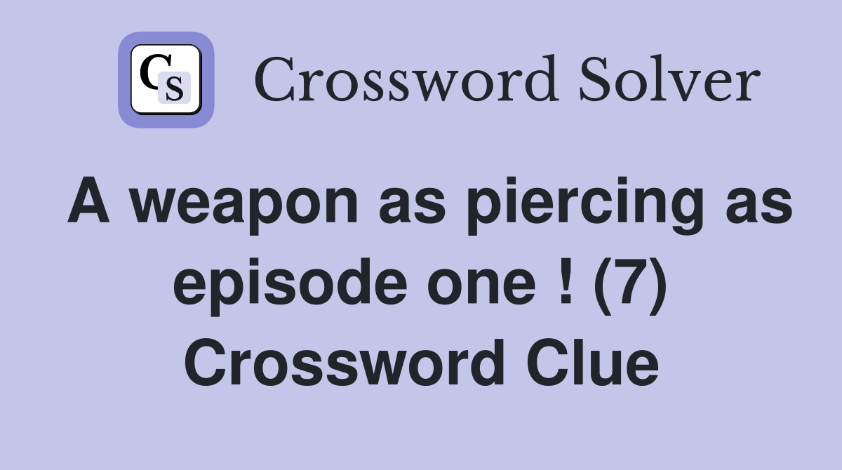 A weapon as piercing as episode one ! (7) Crossword Clue