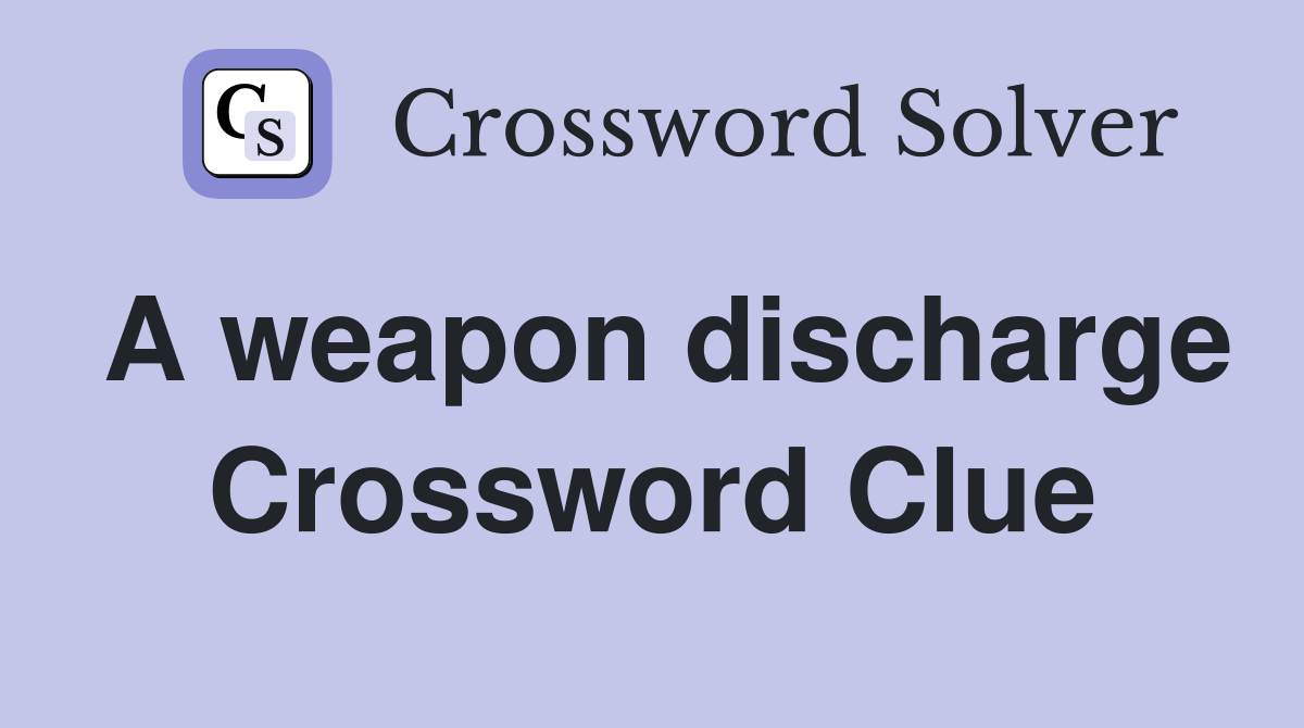 A weapon discharge Crossword Clue