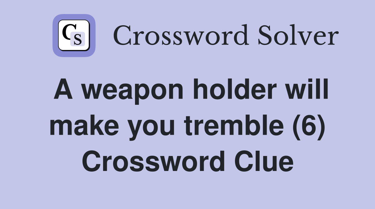 A weapon holder will make you tremble (6) Crossword Clue