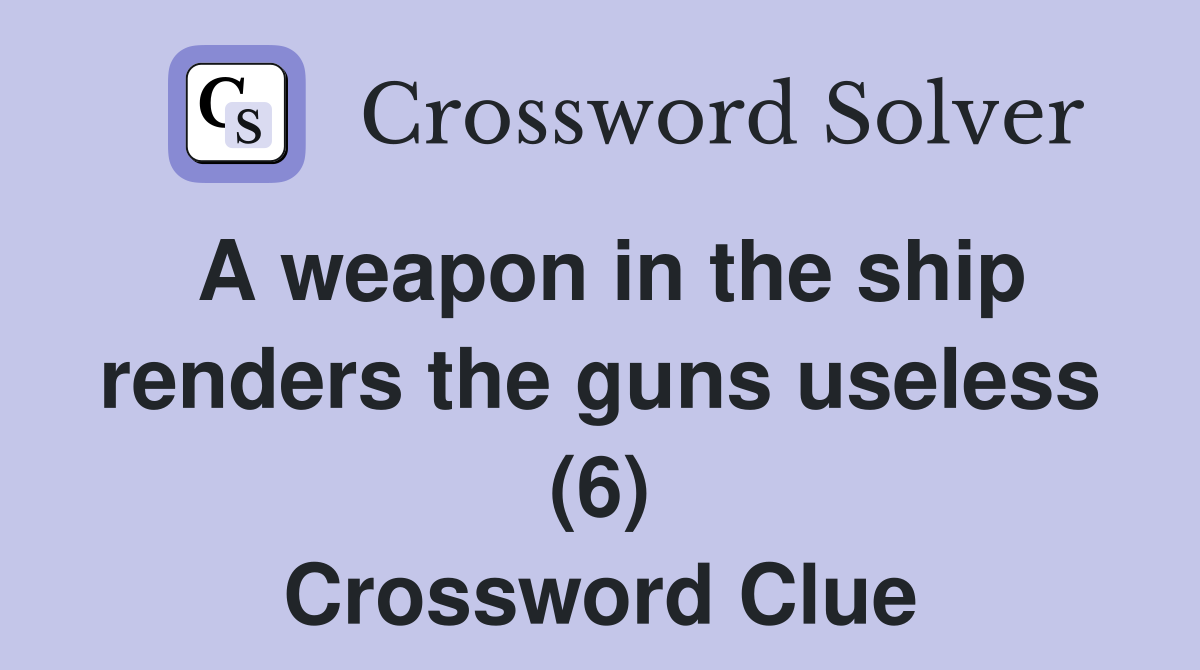 A weapon in the ship renders the guns useless (6) Crossword Clue