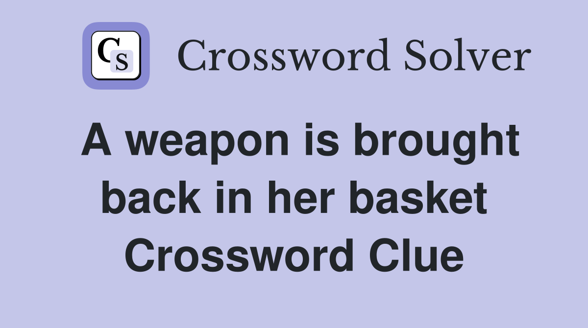 A weapon is brought back in her basket Crossword Clue