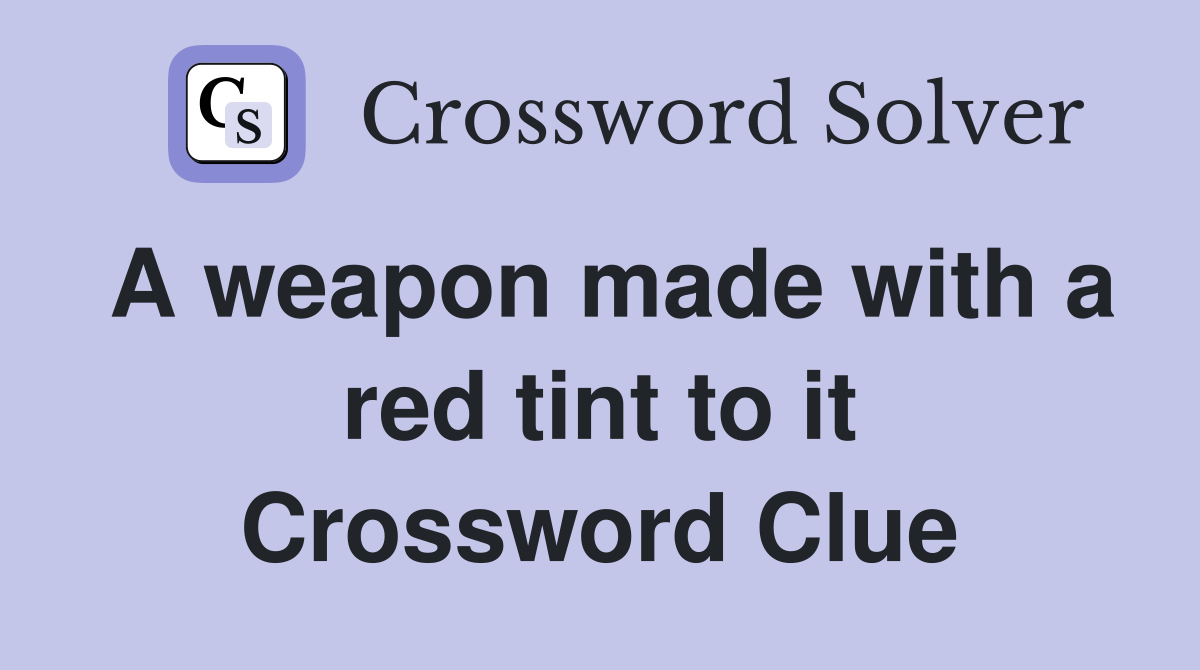 A weapon made with a red tint to it Crossword Clue