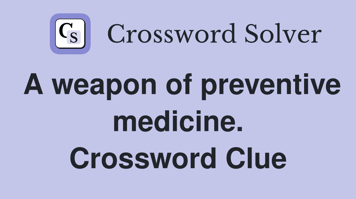 A weapon of preventive medicine. Crossword Clue