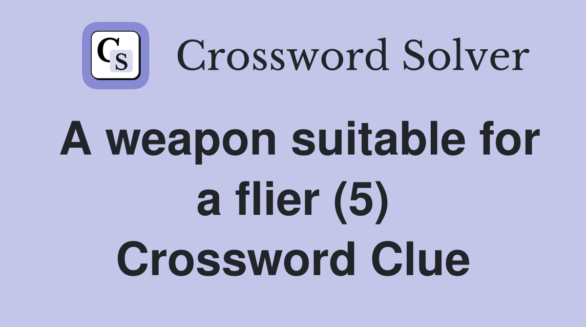 A weapon suitable for a flier (5) Crossword Clue