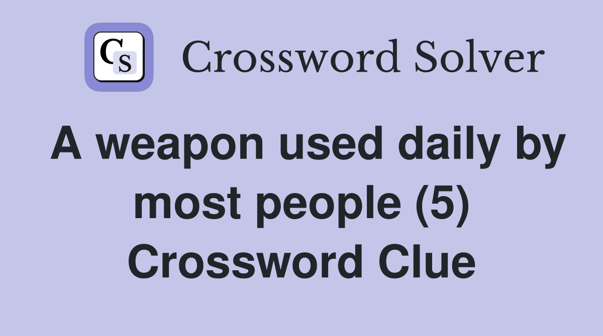 A weapon used daily by most people (5) Crossword Clue