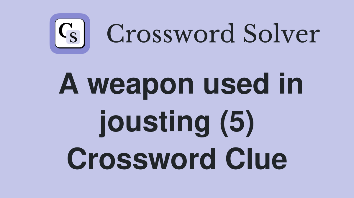 A weapon used in jousting (5) Crossword Clue