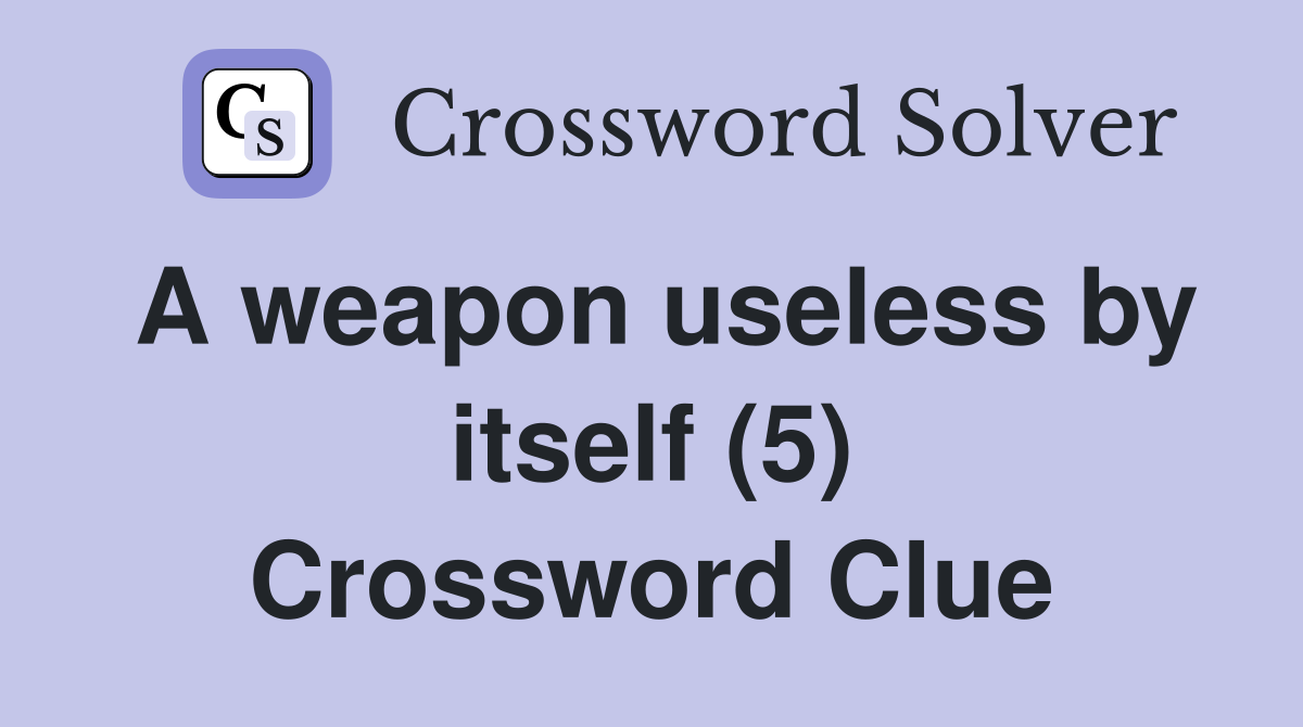 A weapon useless by itself (5) Crossword Clue