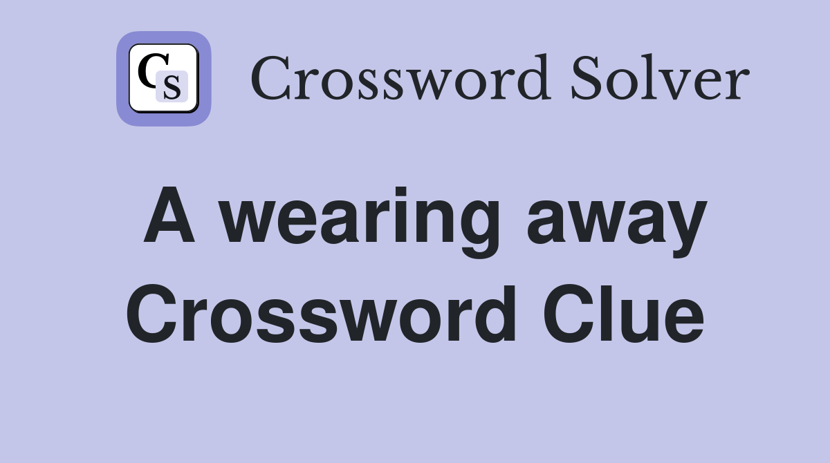 A wearing away Crossword Clue